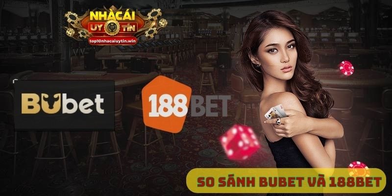 So sánh Bubet và 188bet