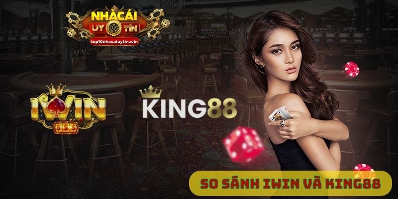 So sánh Iwin và King88